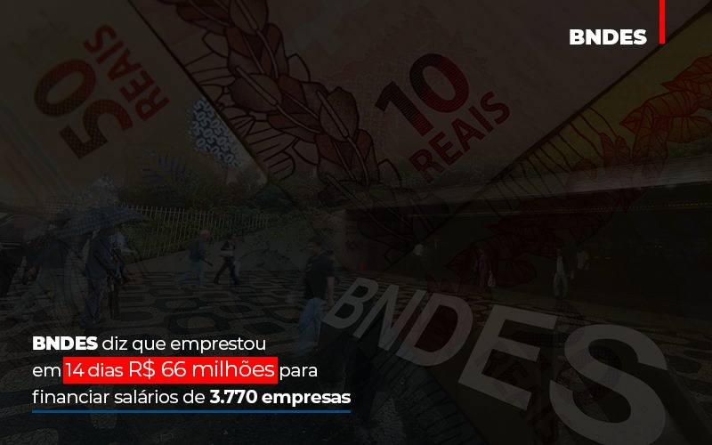 BNDES Diz Que Emprestou Em 14 Dias R$ 66 Milhões Para Financiar Salários De 3.770 Empresas